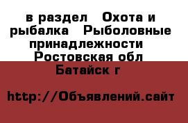  в раздел : Охота и рыбалка » Рыболовные принадлежности . Ростовская обл.,Батайск г.